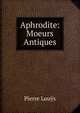 Aphrodite: Moeurs Antiques, Pierre Louys 