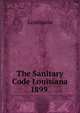 The Sanitary Code Louisiana 1899 ., Louisiana 