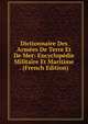 Dictionnaire Des Armees De Terre Et De Mer: Encyclopedie Militaire Et Maritime . (French Edition), 