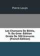 Les Chansons De Bilitis, Tr. Du Gree: Edition Ornee De 300 Gravures (French Edition), Pierre Louys 