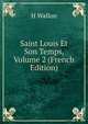 Saint Louis Et Son Temps, Volume 2 (French Edition), H Wallon 