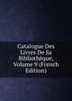 Catalogue Des Livres De Sa Bibliotheque, Volume 9 (French Edition), 
