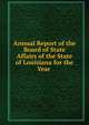 Annual Report of the Board of State Affairs of the State of Louisiana for the Year ., 