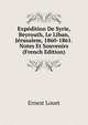 Expedition De Syrie, Beyrouth, Le Liban, Jerusalem, 1860-1861. Notes Et Souvenirs (French Edition), Ernest Louet 