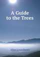 A Guide to the Trees, Alice Lounsberry 