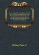 Les Provinciales: Ou, Lettres Ecrites Par Louis De Montalte Pseud. A Un Provincial De Ses Amis Et Aux Rr. Pp. Jesuites Sur Le Sujet De La Morale Et De La Politique De Ces Peres (French Edition), Blaise Pascal 