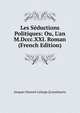 Les S?ductions Politiques: Ou, L'an M.Dccc.XXI. Roman (French Edition), Jacques Honore Lelarge [Lourdoueix 