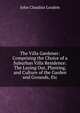 The Villa Gardener: Comprising the Choice of a Suburban Villa Residence: The Laying Out, Planting, and Culture of the Garden and Grounds, Etc, John Claudius Loudon 