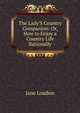 The Lady'S Country Companion: Or, How to Enjoy a Country Life Rationally, Jane Loudon 