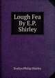 Lough Fea By E.P. Shirley., Evelyn Philip Shirley 