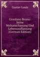 Giordano Bruno: Seine Weltanschauung Und Lebensauffassung (German Edition), Gustav Louis 