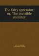The fairy spectator; or, The invisible monitor, Lovechild 