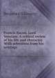 Francis Bacon, Lord Verulam. A critical review of his life and character. With selections from his writings, Benjamin G Lovejoy 