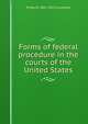 Forms of federal procedure in the courts of the United States, Frank O. 1861-1915 Loveland 
