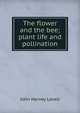 The flower and the bee; plant life and pollination, John Harvey Lovell 