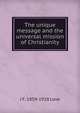 The unique message and the universal mission of Christianity, J F. 1859-1928 Love 