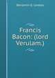 Francis Bacon: (lord Verulam.), Benjamin G. Lovejoy 