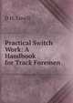 Practical Switch Work: A Handbook for Track Foremen, D H. Lovell 