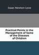 Practical Points in the Management of Some of the Diseases of Children, Isaac Newton Love 