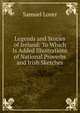 Legends and Stories of Ireland: To Which Is Added Illustrations of National Proverbs and Irish Sketches, Samuel Lover 