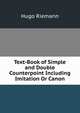 Text-Book of Simple and Double Counterpoint Including Imitation Or Canon, Hugo Riemann 