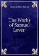 The Works of Samuel Lover ., James Jeffrey Roche 