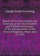Report of the Proceedings and Exercises at the One Hundred and Fiftieth Anniversary of the Incorporation of the Town of Kingston, Mass: June 27, 1876, Joseph Foster Lovering 