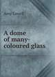 A dome of many-coloured glass, Amy Lowell 