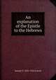 An explanation of the Epistle to the Hebrews, Samuel T. 1835-1924 Lowrie 