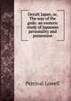 Occult Japan, or, The way of the gods: an esoteric study of Japanese personality and possession, Percival Lowell 