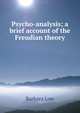 Psycho-analysis; a brief account of the Freudian theory, Barbara Low 