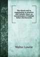 The church and its organization in primitive and Catholic times: an interpretation of Rudolph Sohm's Kirchenrecht, Walter Lowrie 