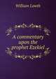 A commentary upon the prophet Ezekiel, William Lowth 