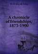 A chronicle of friendships, 1873-1900, Will Hicok Low 