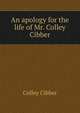 An apology for the life of Mr. Colley Cibber, Colley Cibber 