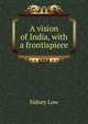 A vision of India, with a frontispiece, Sidney Low 