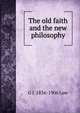 The old faith and the new philosophy, G J. 1836-1906 Low 