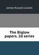 The Biglow papers. 2d series, Lowell, James Russell, 1819-1891 