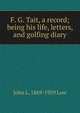 F. G. Tait, a record; being his life, letters, and golfing diary, John L. 1869-1929 Low 
