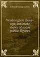 Washington close-ups; intimate views of some public figures, Edward George Lowry 