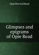 Glimpses and epigrams of Opie Read, Opie Percival Read 