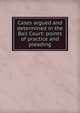 Cases argued and determined in the Bail Court: points of practice and pleading, 
