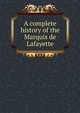 A complete history of the Marquis de Lafayette, 