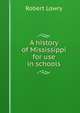 A history of Mississippi for use in schools, Robert Lowry 