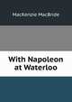 With Napoleon at Waterloo, Mackenzie MacBride 