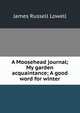 A Moosehead journal; My garden acquaintance; A good word for winter, Lowell, James Russell, 1819-1891 