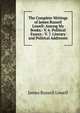 The Complete Writings of James Russell Lowell: Among My Books.- V. 6. Political Essays.- V. 7. Literary and Political Addresses, Lowell, James Russell, 1819-1891 