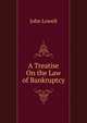 A Treatise On the Law of Bankruptcy, John Lowell 