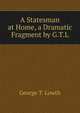 A Statesman at Home, a Dramatic Fragment by G.T.L., George T. Lowth 