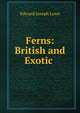 Ferns: British and Exotic ., Edward Joseph Lowe 